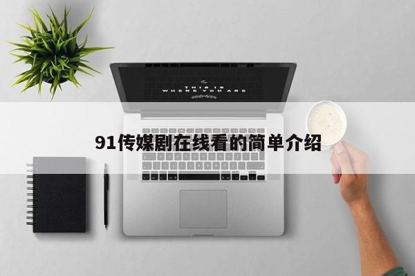 91传媒剧在线看的简单介绍