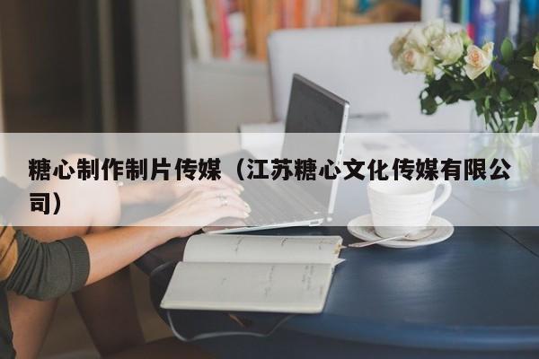 糖心制作制片传媒(江苏糖心文化传媒有限公司)