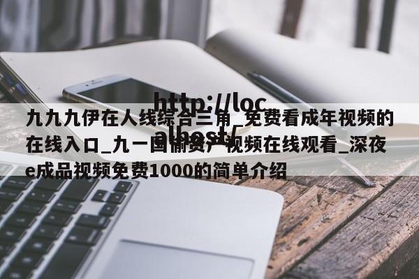 九九九伊在人线综合三角_免费看成年视频的在线入口_九一国偷资产视频在线观看_深夜e成品视频免费1000的简单介绍