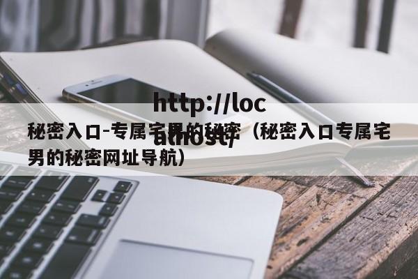 秘密入口-专属宅男的秘密(秘密入口专属宅男的秘密网址导航)